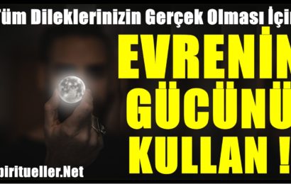 Tüm Dileklerinizin Gerçek Olması İçin Evrenin Gücünü Kullanın