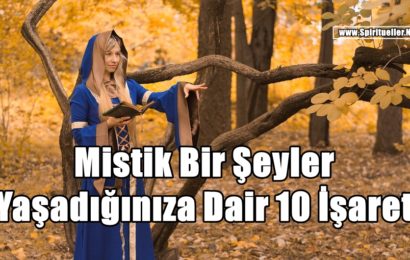 Gerçekten Mistik Bir Şeyler Yaşadığınıza Dair 10 İşaret