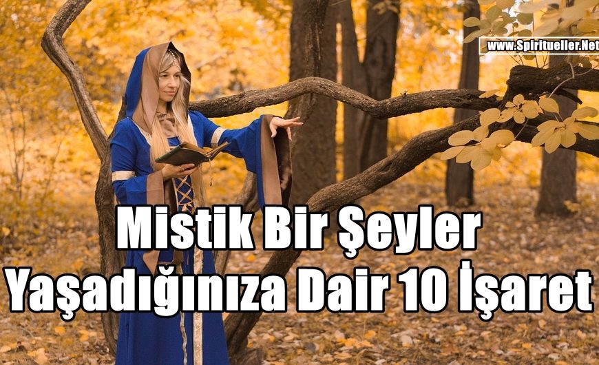 Gerçekten Mistik Bir Şeyler Yaşadığınıza Dair 10 İşaret