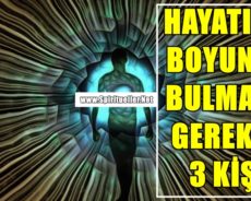 HAYATINIZ BOYUNCA BULMANIZ GEREKEN 3 KİŞİ