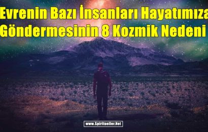 Evrenin Bazı İnsanları Hayatımıza Göndermesinin 8 Kozmik Nedeni