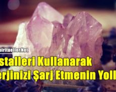 Kristalleri Kullanarak Enerjinizi Şarj Etmenin Yolları