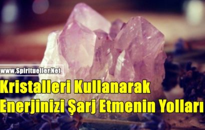 Kristalleri Kullanarak Enerjinizi Şarj Etmenin Yolları