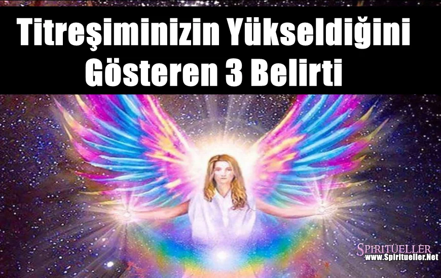 Titreşiminizin Yükseldiğini Gösteren 3 Belirti