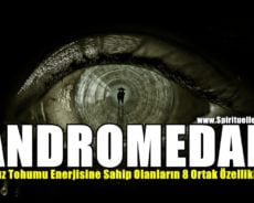 Andromedan Yıldız Tohumu Enerjisine Sahip Olanların 8 Ortak Özellikleri