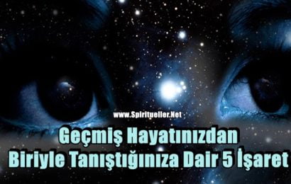 Geçmiş Hayatınızdan Biriyle Tanıştığınıza Dair 5 İşaret