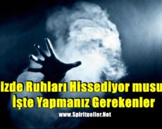 Evinizde Ruhları Hissediyor musunuz? İşte Yapmanız Gerekenler