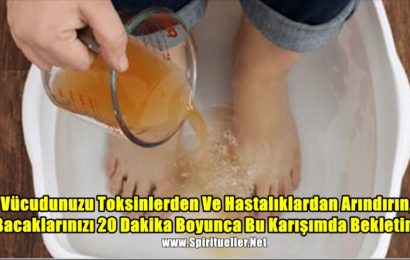 Vücudunuzu Toksinlerden Ve Hastalıklardan Arındırın, Bacaklarınızı 20 Dakika Boyunca Bu Karışımda Bekletin