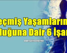 Geçmiş Yaşamlarınız Olduğuna Dair 6 İşaret