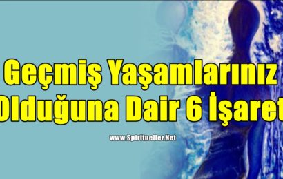 Geçmiş Yaşamlarınız Olduğuna Dair 6 İşaret