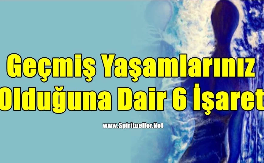 Geçmiş Yaşamlarınız Olduğuna Dair 6 İşaret