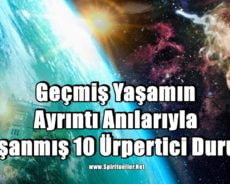 Geçmiş Yaşamın Ayrıntılı Anılarıyla Yaşanmış 10 Ürpertici Durum