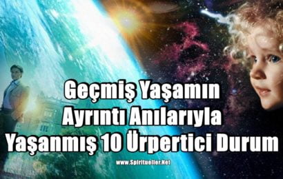 Geçmiş Yaşamın Ayrıntılı Anılarıyla Yaşanmış 10 Ürpertici Durum