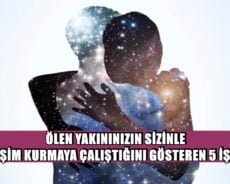 ÖLEN YAKININIZIN SİZİNLE İLETİŞİM KURMAYA ÇALIŞTIĞINI GÖSTEREN 5 İŞARET