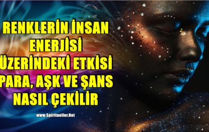 RENKLERİN İNSAN ENERJİSİ ÜZERİNDEKİ ETKİSİ: PARA, AŞK VE ŞANS NASIL ÇEKİLİR