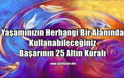 Yaşamınızın Herhangi Bir Alanında Kullanabileceğiniz Başarının 25 Altın Kuralı Yaşamınızın Herhangi Bir Alanında Kullanabileceğiniz Başarının 25 Altın Kuralı