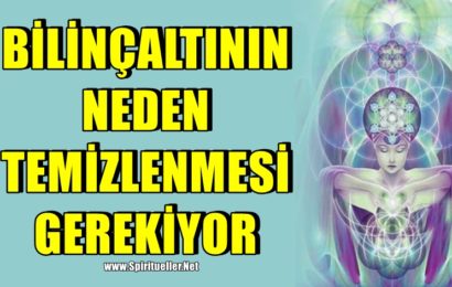 BİLİNÇALTININ NEDEN TEMİZLENMESİ GEREKİYOR