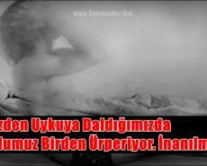 Bu Yüzden Uykuya Daldığımızda Vücudumuz Birden Ürperiyor. İnanılmaz!!!