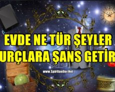 EVDE NE TÜR ŞEYLER BURÇLARA ŞANS GETİRİR