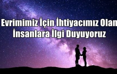 Evrimimiz İçin İhtiyacımız Olan İnsanlara İlgi Duyuyoruz