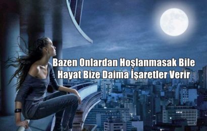 Bazen Onlardan Hoşlanmasak Bile Hayat Bize Daima İşaretler Verir