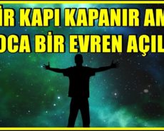 BİR KAPI KAPANIR AMA KOCA BİR EVREN AÇILIR