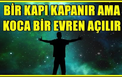 BİR KAPI KAPANIR AMA KOCA BİR EVREN AÇILIR