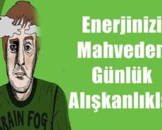 Enerjinizi Mahveden Günlük Alışkanlıklar