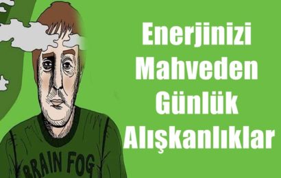 Enerjinizi Mahveden Günlük Alışkanlıklar