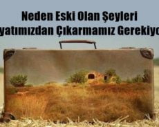 Neden Eski Olan Şeyleri Hayatımızdan Çıkarmamız Gerekiyor?