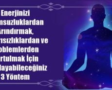 Enerjinizi Olumsuzluklardan Arındırmak, Başarısızlıklardan ve Problemlerden Kurtulmak İçin Uygulayabileceğiniz 3 Yöntem