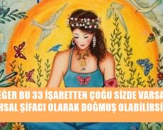 EĞER BU 33 İŞARETTEN ÇOĞU SİZDE VARSA RUHSAL ŞİFACI OLARAK DOĞMUŞ OLABİLİRSİNİZ