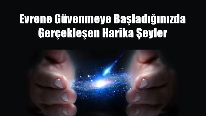 Evrene Güvenmeye Başladığınızda Gerçekleşen Harika Şeyler