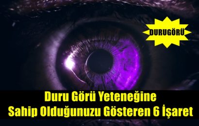 Duru Görü Yeteneğine Sahip Olduğunuzu Gösteren 6 İşaret