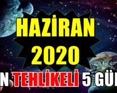 DİKKAT: Haziran 2020’deki En Tehlikeli 5 Gün