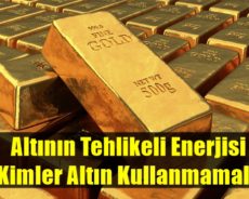 Altının Tehlikeli Enerjisi – Kimler Altın Kullanmamalı