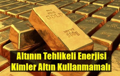 Altının Tehlikeli Enerjisi – Kimler Altın Kullanmamalı