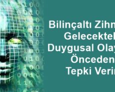 Bilinçaltı Zihnimiz Gelecekteki Duygusal Olaylara Önceden Tepki Verir.
