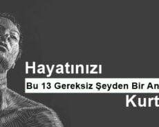 Hayatınızı Bu 13 Gereksiz Şeyden Bir An Önce Kurtarın
