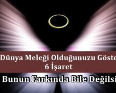Bir Dünya Meleği Olduğunuzu Gösteren 6 İşaret (Siz Bunun Farkında Bile Değilsiniz)