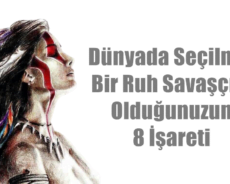 Dünyada Seçilmiş Bir Ruh Savaşçısı Olduğunuzun 8 İşareti