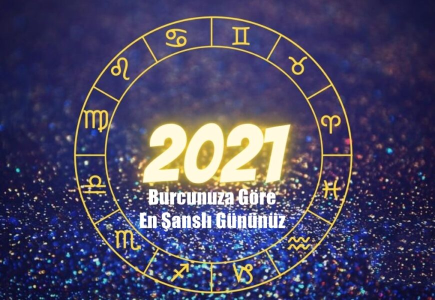 Burcunuza Göre 2021’de En Şanslı Gününüz Burcunuza Göre 2021’de En Şanslı Gününüz