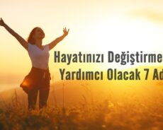 Hayatınızı Değiştirmenize Yardımcı Olacak 7 Adım