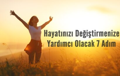 Hayatınızı Değiştirmenize Yardımcı Olacak 7 Adım