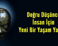 Doğru Düşünce İnsan İçin Yeni Bir Yaşam Yaratır