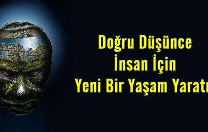 Doğru Düşünce İnsan İçin Yeni Bir Yaşam Yaratır Doğru Düşünce İnsan İçin Yeni Bir Yaşam Yaratır