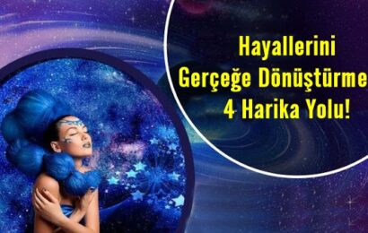 Hayallerini Gerçeğe Dönüştürmenin 4 Harika Yolu!