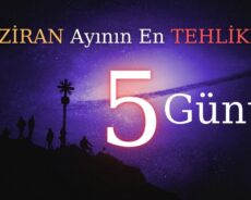 Haziran Ayının En Tehlikeli 5 Günü