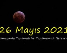 26 Mayıs 2021 Dolunayında Yapılması Ve Yapılmaması Gerekenler