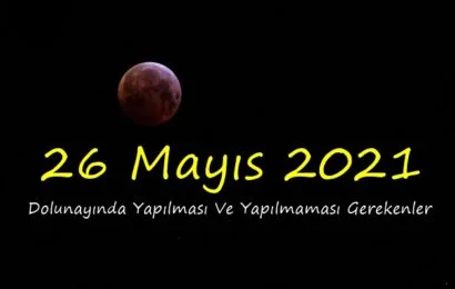 26 Mayıs 2021 Dolunayında Yapılması Ve Yapılmaması Gerekenler 26 Mayıs 2021 Dolunayında Yapılması Ve Yapılmaması Gerekenler